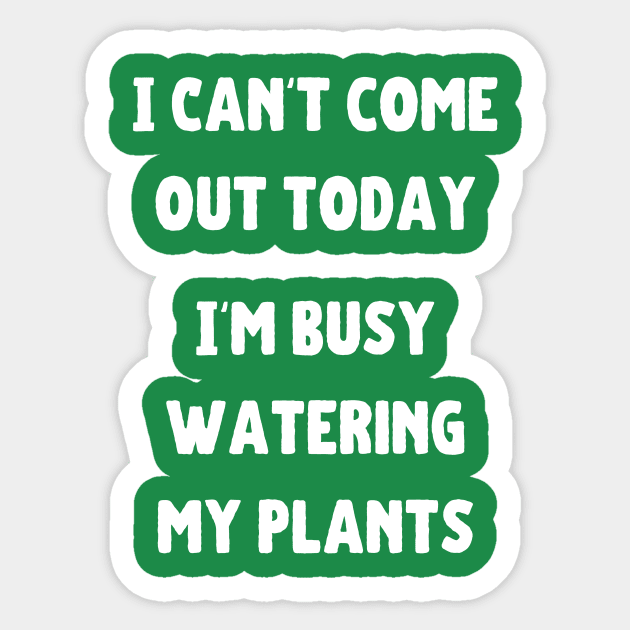 Can't come out today busy watering my plants Sticker by thedailythymes